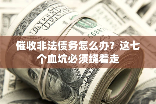 北京催收非法债务怎么办？这七个血坑必须绕着走