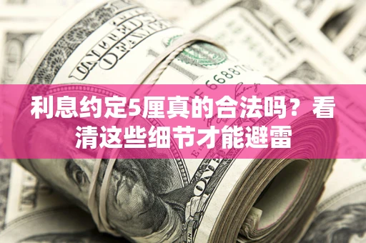 北京利息约定5厘真的合法吗？看清这些细节才能避雷